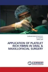APPLICATION OF PLATELET RICH FIBRIN IN ORAL & MAXILLOFACIAL SURGERY - MUKHOPADHYAY SUBHAM