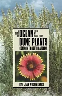 A Guide to Ocean Dune Plants Common to North Carolina - Jean Wilson Kraus E.