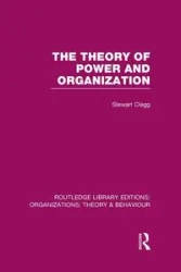 The Theory of Power and Organization (RLE - Stewart Clegg