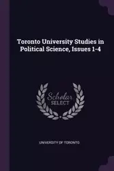 Toronto University Studies in Political Science, Issues 1-4 - University of Toronto