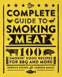 The Complete Guide to Smoking Meat - Derrick Riches