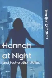 Hannah at Night and Twelve Other Stories - Jennifer DiMarco