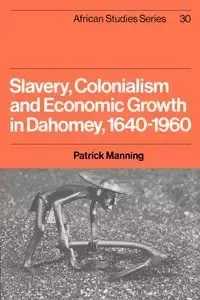 Slavery, Colonialism and Economic Growth in Dahomey, 1640 1960 - Manning