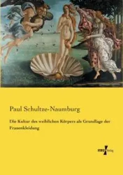 Die Kultur des weiblichen Körpers als Grundlage der Frauenkleidung - Paul Schultze-Naumburg
