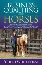 The Business of Coaching with Horses - Whitehouse Schelli