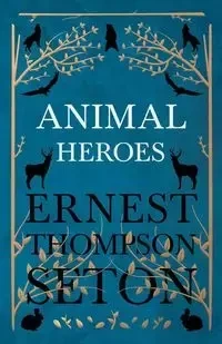 Animal Heroes - Ernest Seton Thompson