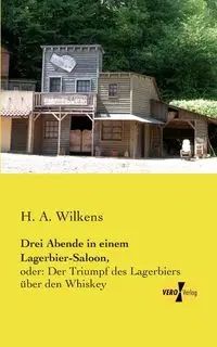 Drei Abende in einem Lagerbier-Saloon, - Wilkens H. A.
