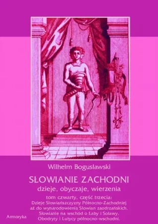 eBook Słowianie Zachodni: dzieje, obyczaje, wierzenia, tom czwarty, część trzecia: Dzieje Słowiańszczyzny Północno-Zachodniej aż do wynarodowienia Słowian zaodrzańskich. Słowianie na wschód o Łaby i Solawy. Obodryty i Lutycy północno-wschodni. - Wilhelm B
