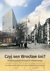 Czyj sen Wrocław śni? Od Wilhelmstadt do Centrum.. - red. Adam Pacholak, Agnieszka Zabłocka-Kos, Aleks