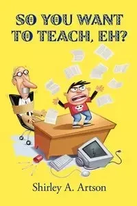 So You Want to Teach, Eh? - Shirley a. Artson A. Artson