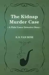 The Kidnap Murder Case (a Philo Vance Detective Story) - Van Dine