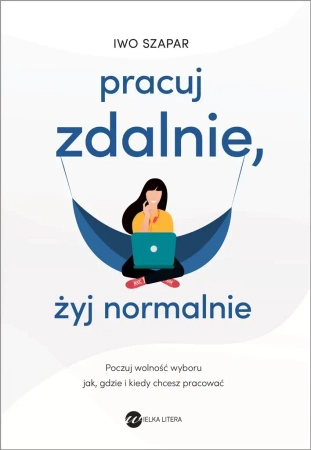 Pracuj zdalnie, żyj normalnie - Iwo Szapar