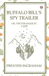 Buffalo Bill's Spy Trailer Or, The Stranger In Camp - Ingraham Prentiss