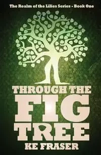 Through The Fig Tree - Fraser K E