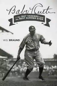 Babe Ruth & the 1927 Yankees have the Best Summer Ever - Braund W. G.