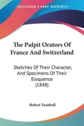 The Pulpit Orators Of France And Switzerland - Robert Turnbull