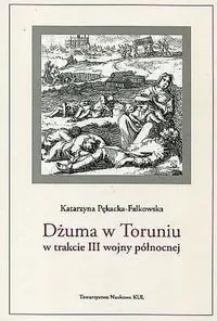 Dżuma w Toruniu w trakcie III wojny północnej - Katarzyna Pękacka-Falkowska