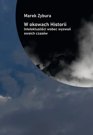 W okowach Historii. Intelektualiści wobec wyzwań swoich czasów - Marek Zybura
