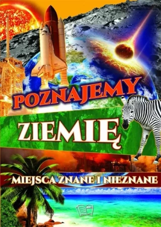 Poznajemy ziemię. Miejsca znane i nieznane - praca zbiorowa