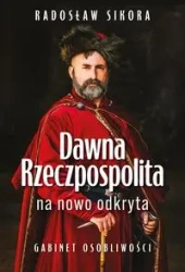 Dawna Rzeczpospolita na nowo odkryta - Radosław Sikora