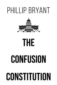 The Confusion Constitution - Bryant Phillip