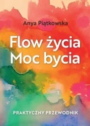 Flow życia. Moc bycia - Anya Piątkowska