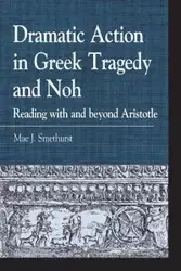 Dramatic Action in Greek Tragedy and Noh - Mae J. Smethurst