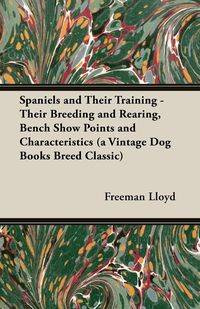 Spaniels and Their Training - Their Breeding and Rearing, Bench Show Points and Characteristics (a Vintage Dog Books Breed Classic) - Lloyd Freeman