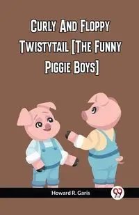 Curly And Floppy Twistytail (The Funny Piggie Boys) - Howard R. Garis