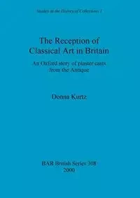 The Reception of Classical Art in Britain - Donna Kurtz