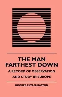 The Man Farthest Down - A Record of Observation and Study in Europe - Booker T. Washington