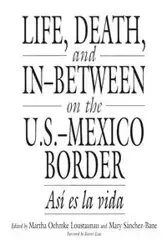 Life, Death, and In-Between on the U.S.-Mexico Border - Loustaunau Martha