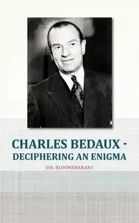 Charles Bedaux - Deciphering an Enigma - Sol Bloomenkranz