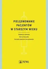 Pielęgnowanie pacjentów w starszym wieku - Marta Muszalik, Kornelia Kędziora-Kornatowska