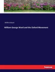 William George Ward and the Oxford Movement - Ward Wilfrid