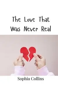 The Love That Was Never Real - Sophia Collins