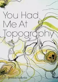 You Had Me At Topography - Jessica Lakritz