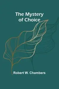 The Mystery of Choice - W. Robert Chambers