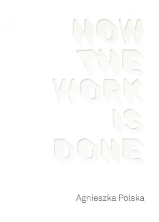 How the Work is Done - Agnieszka Polska