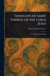 Thoughts of Saint Thérèse of the Child Jesus - Thérèse de Lisieux Saint