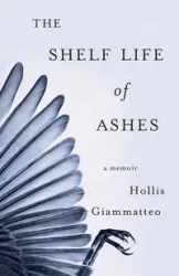 The Shelf Life of Ashes - Hollis Giammatteo