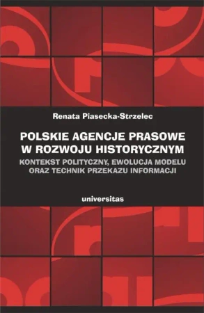 eBook Polskie agencje prasowe w rozwoju historycznym. Kontekst polityczny, ewolucja modelu oraz technik przekazu informacji - Renata Piasecka–strzelec epub mobi
