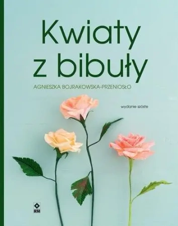 Kwiaty z bibuły w.6 - Agnieszka Bojrakowska-Przeniosło