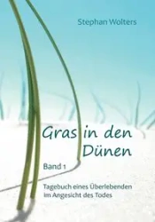 Gras in den Dünen - Band 1 - Tagebuch eines Überlebenden im Angesicht des Todes - Stephan Wolters