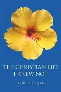 The Christian Life I Knew Not - Johnson Cheryl R.