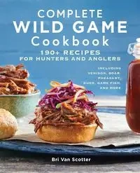 Complete Wild Game Cookbook - Van Scotter Bri