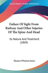 Failure Of Sight From Railway And Other Injuries Of The Spine And Head - Thomas Jones Wharton