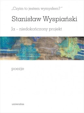 Czyim to jestem wymysłem? Ja niedokończony... - Stanisław Wyspiański