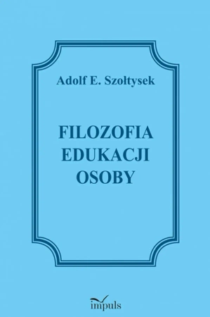 Filozofia edukacji osoby - Adolf E. Szołtysek