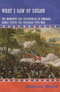What I Saw of Shiloh -The Memories and Experiences of Ambrose Bierce During the American Civil War - Ambrose Bierce